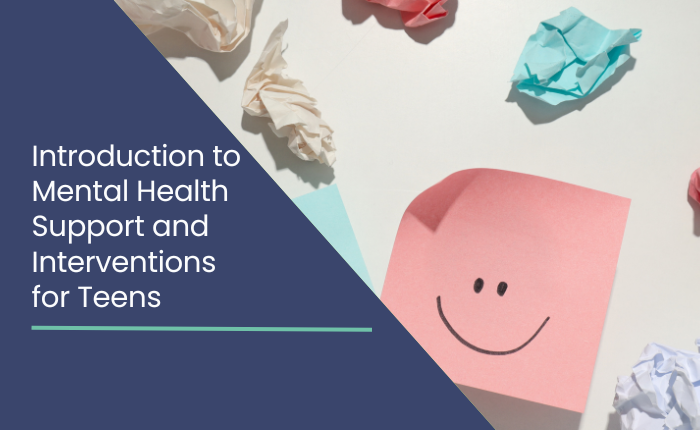 Introduction to Mental Health Support and Interventions for teens.